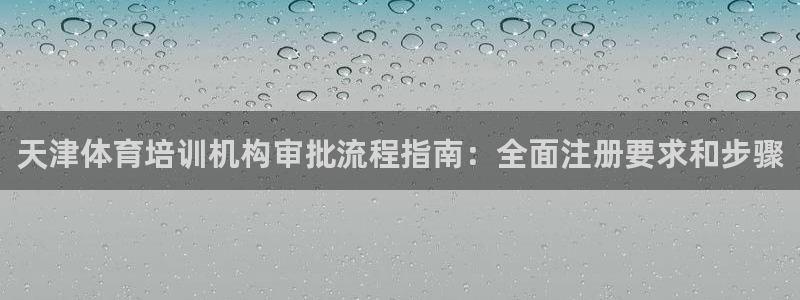 耀世平台理7O777：天津体育培训机构审批流程指南：