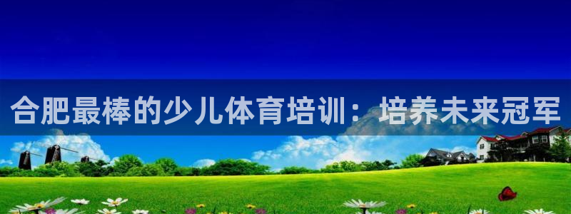 耀世娱乐注册官网入口：合肥最棒的少儿体育培训：培养未