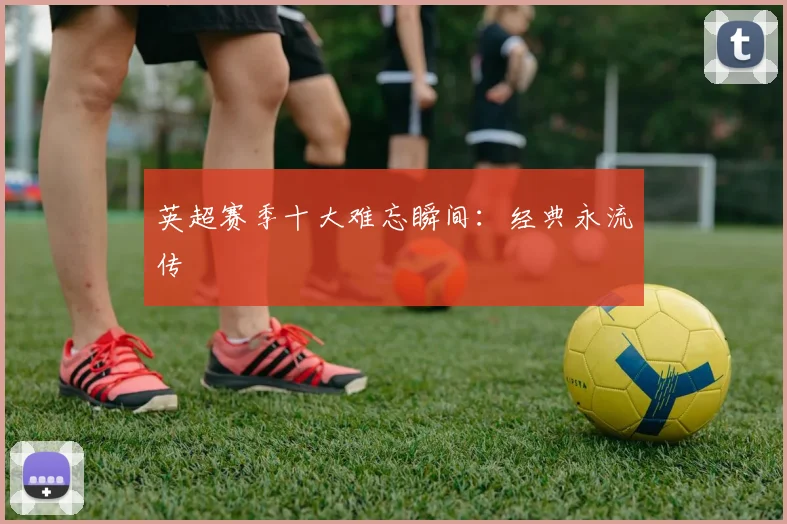 英超赛季十大难忘瞬间:经典永流传