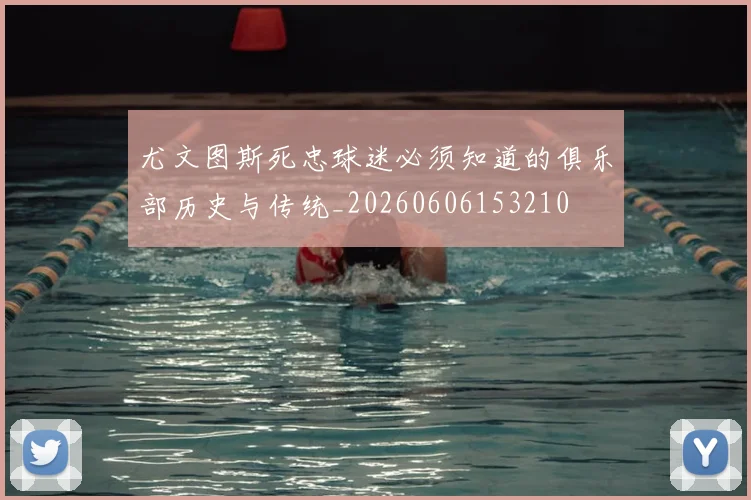 尤文图斯死忠球迷必须知道的俱乐部历史与传统_20260606153210