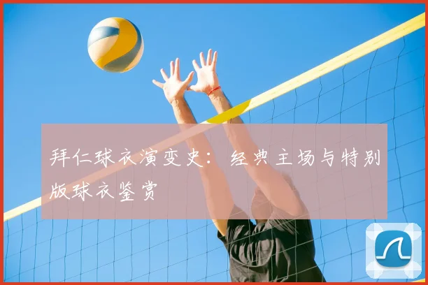 拜仁球衣演变史：经典主场与特别版球衣鉴赏